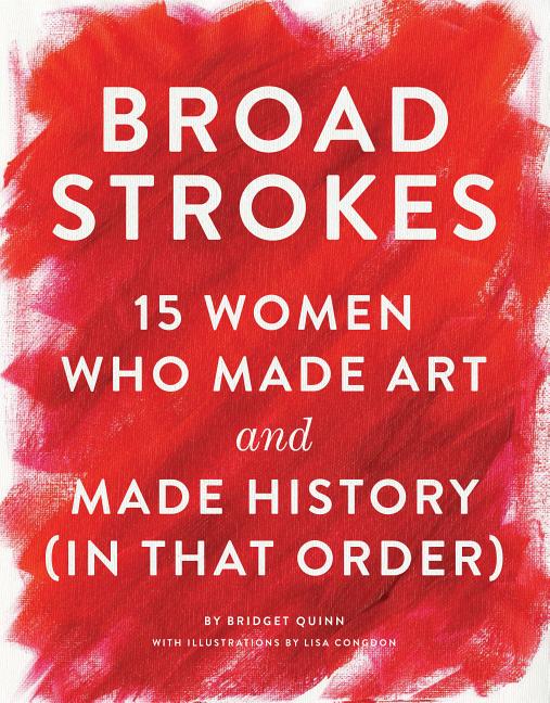 Broad Strokes: 15 Women Who Made Art and Made History (in That Order) (Gifts  for Artists, Inspirational Books, Gifts for Creatives) (Hardcover) 